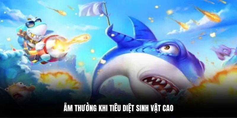 Ẵm thưởng khi tiêu diệt sinh vật cao