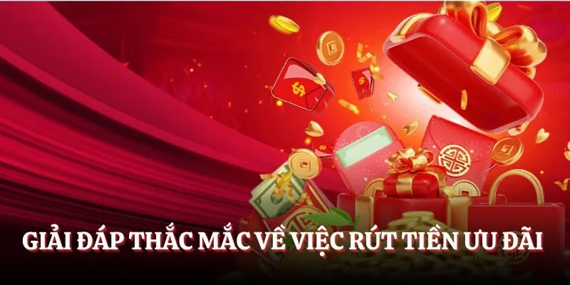 Giải đáp thắc mắc về việc rút tiền ưu đãi 