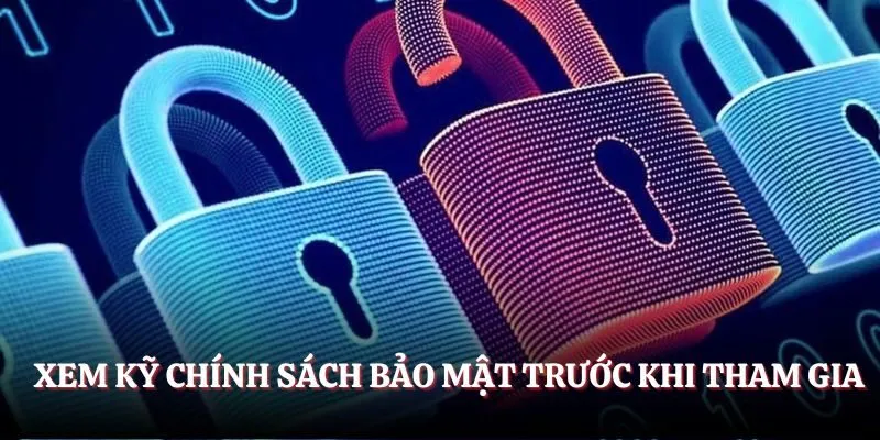 Xem kỹ chính sách bảo mật trước khi tham gia