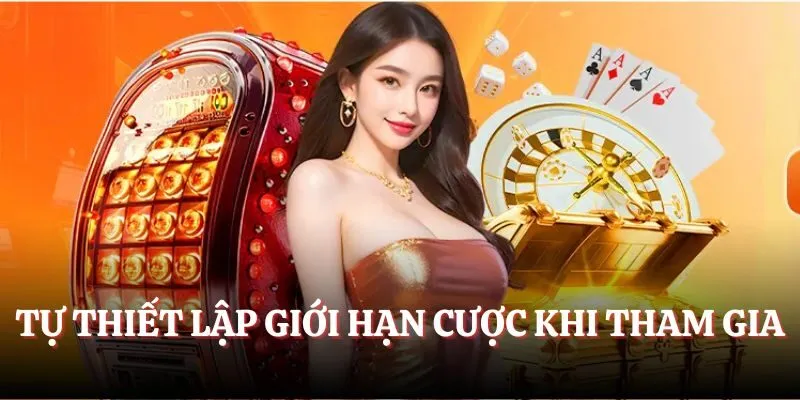 Tự thiết lập giới hạn cược khi tham gia