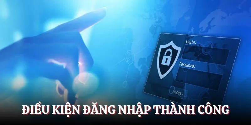Điều kiện thực hiện đăng nhập thành công