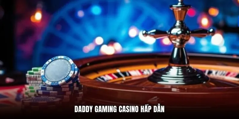 Daddy Gaming Casino hấp dẫn