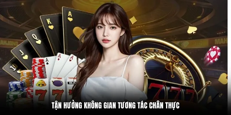 Tận hưởng không gian cược chân thực